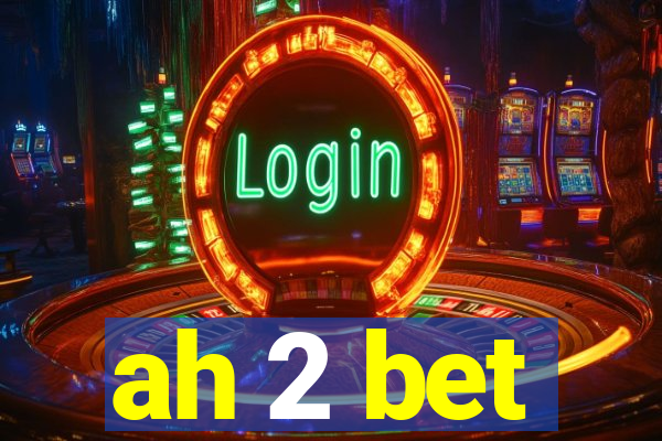 ah 2 bet